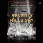 Beverly Hills Spy: The Double-Agent War Hero Who Helped Japan Attack Pearl Harbor By Ronald Drabkin, Sam Dewhurst-Phillips (Read by) Cover Image