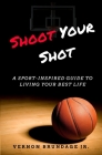 Shoot Your Shot: A Sport-Inspired Guide To Living Your Best Life Cover Image