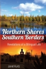 Northern Shores Southern Borders: Revelations of a Bilingual Life By Janet Kurtz Cover Image