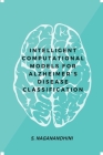 Intelligent Computational Models for Alzheimer's Disease Classification By S. Naganandhini Cover Image
