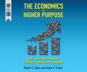 The Economics of Higher Purpose: Eight Counterintuitive Steps for Creating a Purpose-Driven Organization By Robert E. Quinn, Anjan Thakor, Wayne Shepherd (Narrated by) Cover Image