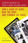 Jonny Magic & the Card Shark Kids: How a Gang of Geeks Beat the Odds and Stormed Las Vegas By David Kushner Cover Image