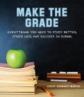 Make the Grade: Everything You Need to Study Better, Stress Less, and Succeed in School By Lesley Schwartz Martin Cover Image
