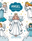 Angel Coloring Book: Journey Through Ethereal Realms, Where Angels Spread Their Wings and Unveil Messages of Love, Hope, and Guidance in Ev Cover Image