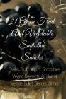 21 Green Fruit And Vegetable Smoothie Snacks: Green Fruit Yogurt Smoothies, Vegan Desserts & Herbal Veggie Bullet Blender Drinks Cover Image