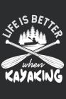 Life is better when Kayaking: Notebook for kayak athletes By Kayaking Canoe Journal Cover Image