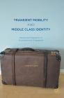 Transient Mobility and Middle Class Identity: Media and Migration in Australia and Singapore By Catherine Gomes Cover Image