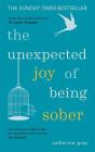 The Unexpected Joy of Being Sober: Discovering a happy, healthy, wealthy alcohol-free life By Catherine Gray Cover Image
