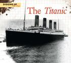 The Titanic (Digging Up the Past) By Lisa J. Amstutz Cover Image