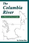The Columbia River: An Historical Travel Guide By JoAnn Roe Cover Image