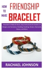 How to Make Friendship Bracelet: Bracelets to Make & Share, Easy Instructions for Dozens of Designs and Variations; Braiding, Knotting, Stripes, Diamo By Rachael Johnson Cover Image