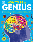 How to Be a Genius: Your Brilliant Brain and How to Train It By DK Cover Image