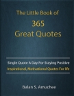 The Little Book of 365 Great Quotes: Inspirational, Motivational quotes book for life to brighten up your days. By Balan Amuchee Cover Image