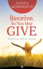 Receive, So You May Give: A Self-Care Path For Nurses By Joyce E. Morrissette Cover Image