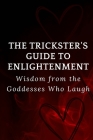The Trickster's Guide to Enlightenment: Wisdom from the Goddesses Who Laugh Cover Image