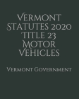 Vermont Statutes 2020 Title 23 Motor Vehicles By Jason Lee (Editor), Vermont Government Cover Image