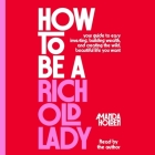 How to Be a Rich Old Lady: Your Guide to Easy Investing, Building Wealth, and Creating the Wild, Beautiful Life You Want By Amanda Holden, Amanda Holden (Read by) Cover Image