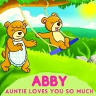 Abby Auntie Loves You So Much: Aunt & Niece Personalized Gift Book to Cherish for Years to Come By Sweetie Baby Cover Image