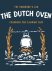 The Dutch Oven Cookbook for Camping Chef: Over 300 fun, tasty, and easy to follow Campfire recipes for your outdoors family adventures. Enjoy cooking Cover Image