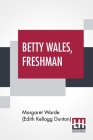 Betty Wales, Freshman By Margaret Warde (Edith Kellogg Dunton) Cover Image