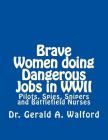 Brave Women Doing Dangerous Jobs in WWII: Pilots, Spies, Snipers and Battlefield Nurses By Gerald a. Walford Cover Image
