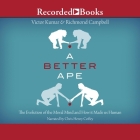 A Better Ape: The Evolution of the Moral Mind and How It Made Us Human By Victor Kumar, Richmond Campbell, Chris Henry Coffey (Read by) Cover Image