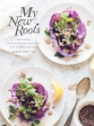 My New Roots: Inspired Plant-Based Recipes for Every Season: A Cookbook Cover Image