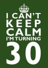 I Can't Keep Calm I'm Turning 30 Birthday Gift Notebook (7 x 10 Inches): Novelty Gag Gift Book for Men and Women Turning 30 (30th Birthday Present) By Penelope Pewter Cover Image