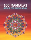 100 Mandalas adult coloring book: Amazing Patterns For Relaxation And Stress Relief By Art Mandalas Cover Image