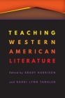 Teaching Western American Literature (Postwestern Horizons) By Brady Harrison (Editor), Randi Lynn Tanglen (Editor) Cover Image