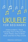 Ukulele: For Beginners - Bundle - The Only 4 Books You Need to Learn Ukulele Lessons, Ukulele Chords and How to Play Ukulele Mu Cover Image