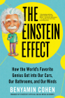 The Einstein Effect: How the World's Favorite Genius Got into Our Cars, Our Bathrooms, and Our Minds By Benyamin Cohen Cover Image