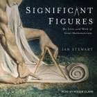 Significant Figures Lib/E: The Lives and Work of Great Mathematicians By Ian Stewart, Roger Clark (Read by) Cover Image