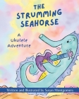 The Strumming Seahorse: A Ukulele Adventure Cover Image