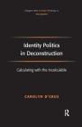 Identity Politics in Deconstruction: Calculating with the Incalculable (Ashgate New Critical Thinking in Philosophy) Cover Image