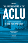 The First 100 Years of the ACLU: A Compendium of Advocacy Before the United States Supreme Court By Steven C. Markoff, Erwin Chemerinsky (Foreword by) Cover Image