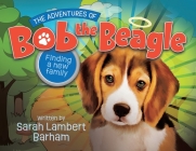 The Adventures of Bob the Beagle: Finding A New Family By Sarah Lambert Barham Cover Image