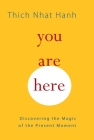 You Are Here: Discovering the Magic of the Present Moment By Thich Nhat Hanh, Sherab Chödzin Kohn (Translated by), Melvin McLeod (Editor) Cover Image