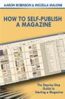 How To Self-Publish A Magazine: The Step-by-Step Guide to Starting a Magazine By Mozella Malone, Aaron Robinson Cover Image