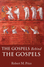 The Gospels Behind the Gospels By Robert M. Price Cover Image