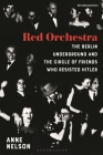 Red Orchestra: The Story of the Berlin Underground and the Circle of Friends Who Resisted Hitler - Revised Edition By Anne Nelson Cover Image