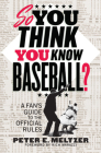 So You Think You Know Baseball?: A Fan's Guide to the Official Rules By Peter E. Meltzer, Rich Marazzi (Introduction by) Cover Image