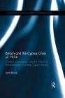 Britain and the Cyprus Crisis of 1974: Conflict, Colonialism and the Politics of Remembrance in Greek Cypriot Society (Routledge Studies in Modern European History) By John Burke Cover Image