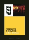 Elvis Presley's from Elvis in Memphis (33 1/3 #150) By Eric Wolfson Cover Image