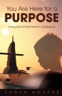 You Are Here for a Purpose: Living Life to the Fullest in All Seasons Cover Image