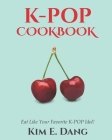 K-POP Cookbook: Eat Like Your favorite K-POP Idol By Kim E. Dang Cover Image