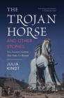 The Trojan Horse and Other Stories: Ten Ancient Creatures That Make Us Human Cover Image