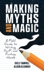 Making Myths and Magic: A Field Guide to Writing Sci-Fi and Fantasy Novels Cover Image