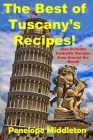 The Best of Tuscany's Recipes!: Also Includes Fantastic Recipes from Around the World! By Penelope Middleton Cover Image