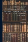 A Dictionary of Christian Antiquities, Being a Continuation of the 